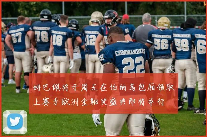 姆巴佩将于周五在伯纳乌包厢领取上赛季欧洲金靴奖盛典即将举行