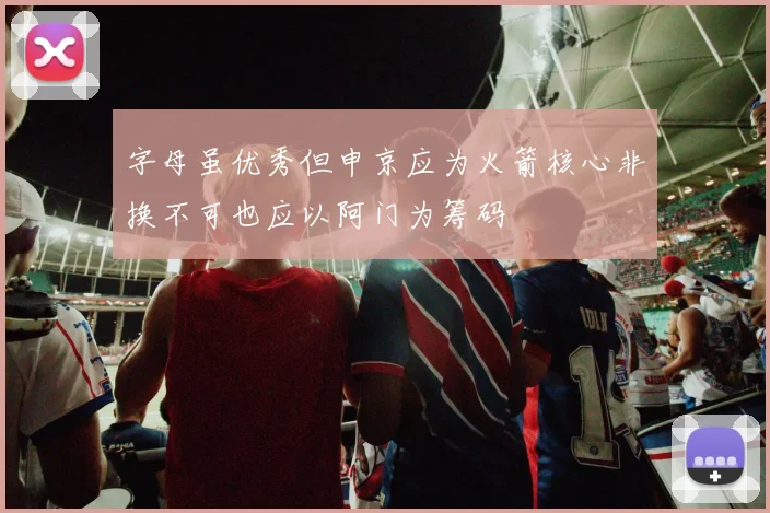 字母虽优秀但申京应为火箭核心非换不可也应以阿门为筹码