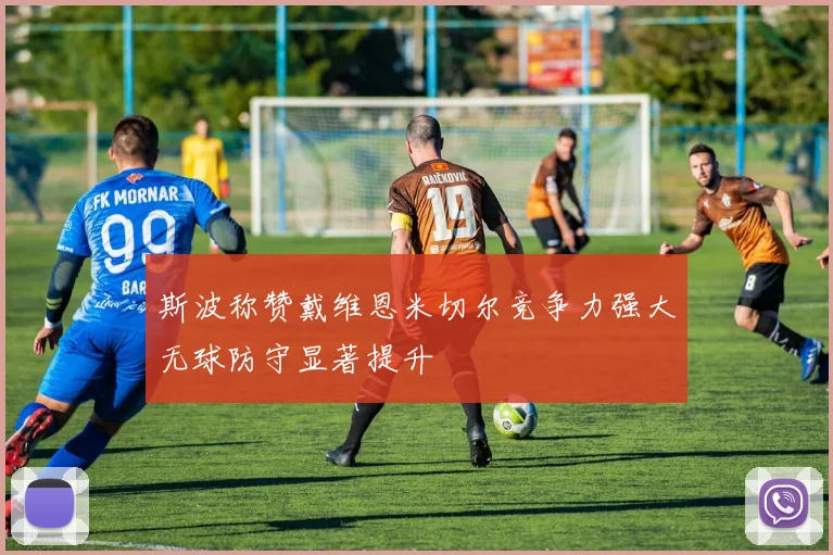 斯波称赞戴维恩米切尔竞争力强大无球防守显著提升
