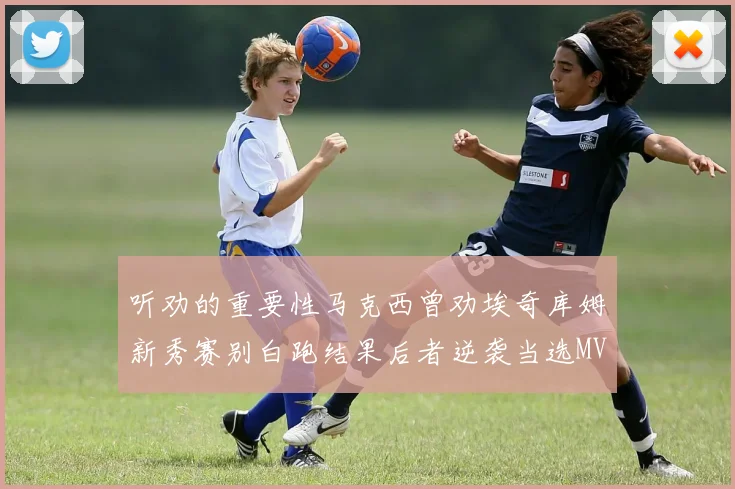 听劝的重要性马克西曾劝埃奇库姆新秀赛别白跑结果后者逆袭当选MVP