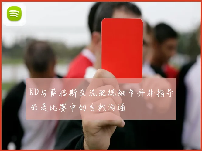 KD与萨格斯交流犯规细节并非指导而是比赛中的自然沟通